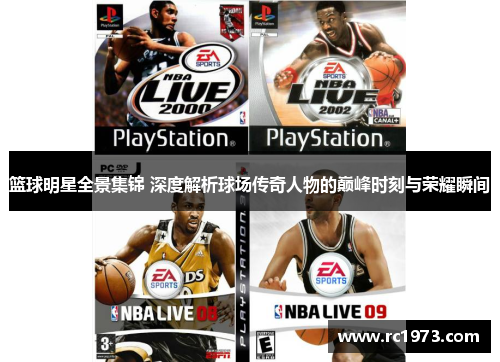 篮球明星全景集锦 深度解析球场传奇人物的巅峰时刻与荣耀瞬间